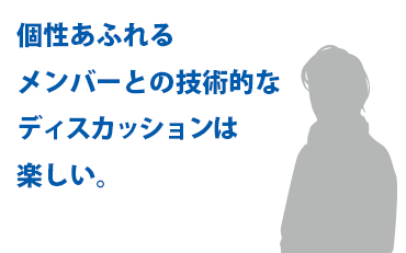 個性あふれるメンバーとの技術的なディスカッションは楽しい。